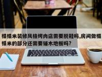榻榻米装修风格烤肉店需要脱鞋吗,房间做榻榻米的部分还需要铺木地板吗?