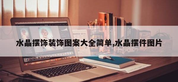 水晶摆饰装饰图案大全简单,水晶摆件图片