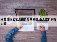 水晶摆饰工艺品图片简单笔画,水晶摆件制作过程
