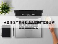 水晶摆饰厂家排名,水晶摆饰厂家排名榜