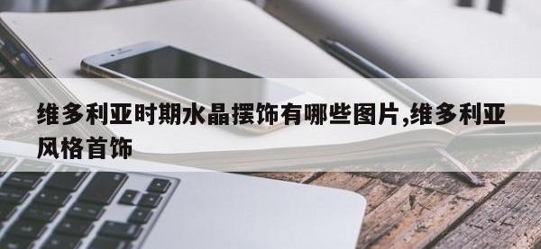 维多利亚时期水晶摆饰有哪些图片,维多利亚风格首饰