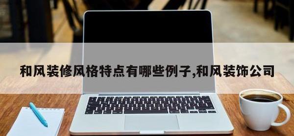 和风装修风格特点有哪些例子,和风装饰公司