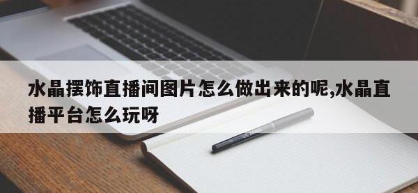 水晶摆饰直播间图片怎么做出来的呢,水晶直播平台怎么玩呀