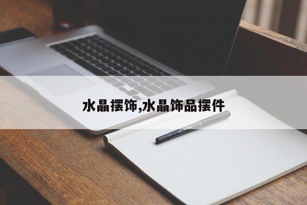 水晶摆饰,水晶饰品摆件