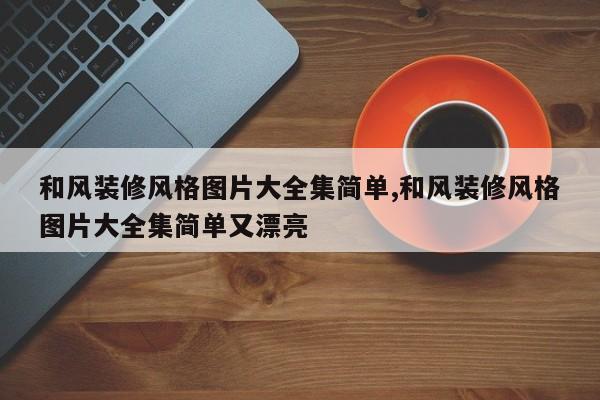 和风装修风格图片大全集简单,和风装修风格图片大全集简单又漂亮