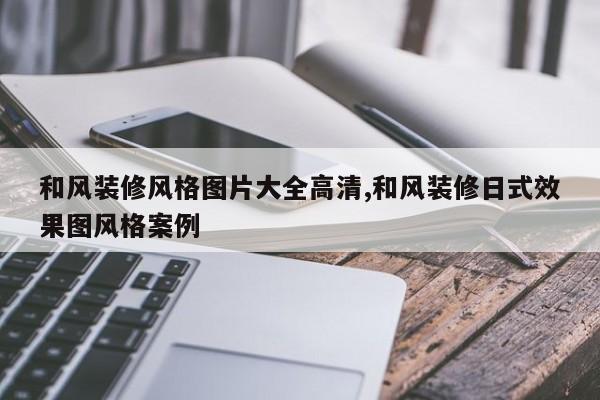 和风装修风格图片大全高清,和风装修日式效果图风格案例